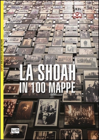 La Shoah in 100 mappe. Lo sterminio degli ebrei d'Europa, 1939-1945 - Librerie.coop