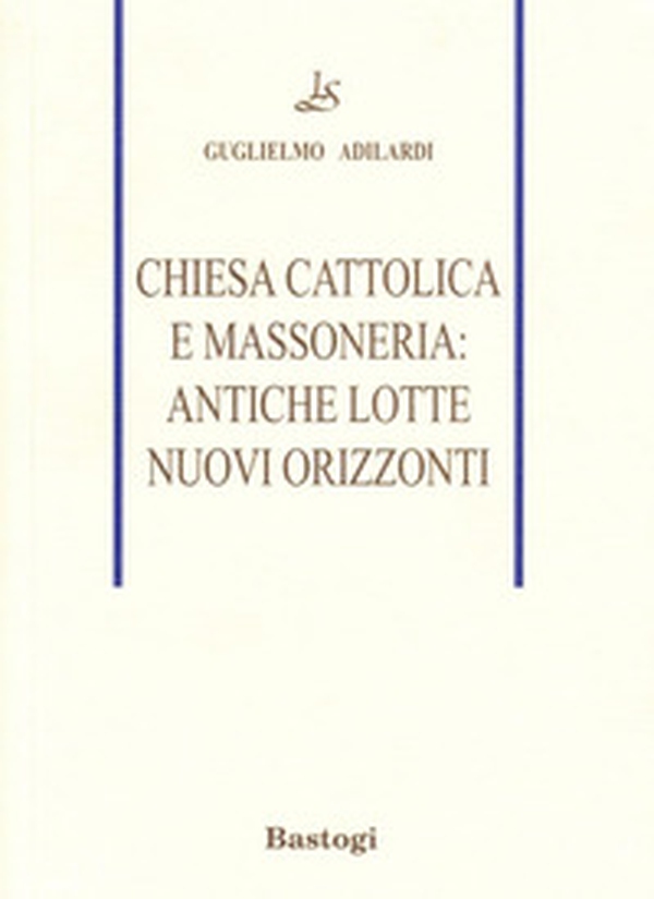 Chiesa cattolica e massoneria: antiche lotte, nuovi orizzonti - Librerie.coop Chiesa cattolica e massoneria: antiche lotte, nuovi orizzonti - Librerie.coop