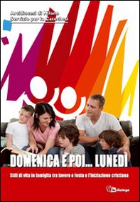Domenica e poi... lunedì. Stili di vita in famiglia tra lavoro e festa e l'iniziazione cristiana - Librerie.coop Domenica e poi... lunedì. Stili di vita in famiglia tra lavoro e festa e l'iniziazione cristiana - Librerie.coop
