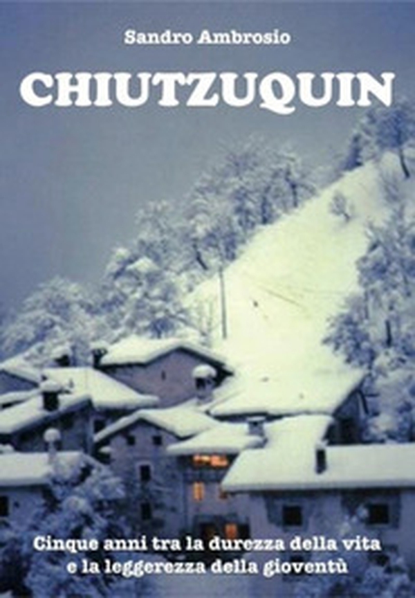 Chiutzuquin. Cinque anni tra la durezza della vita e la leggerezza della gioventù - Librerie.coop Chiutzuquin. Cinque anni tra la durezza della vita e la leggerezza della gioventù - Librerie.coop