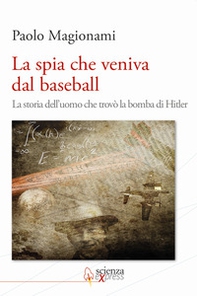 La spia che veniva dal baseball. La storia dell'uomo che trovò la bomba di Hitler - Librerie.coop La spia che veniva dal baseball. La storia dell'uomo che trovò la bomba di Hitler - Librerie.coop