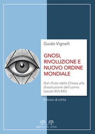 Gnosi, rivoluzione e nuovo ordine mondiale. Dal rifiuto della Chiesa alla dissoluzione dell'uomo (secoli XVI-XXI) - Librerie.coop