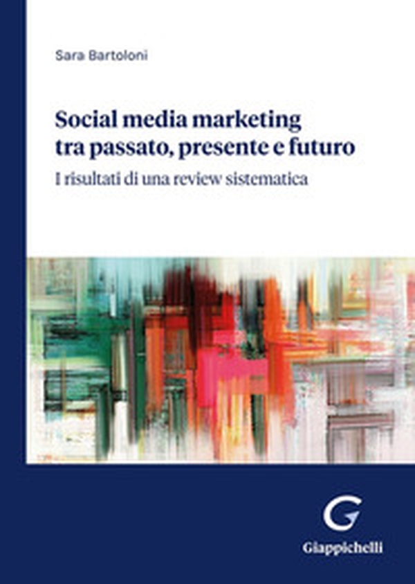 Social media marketing tra passato, presente e futuro. I risultati di una review sistematica - Librerie.coop Social media marketing tra passato, presente e futuro. I risultati di una review sistematica - Librerie.coop