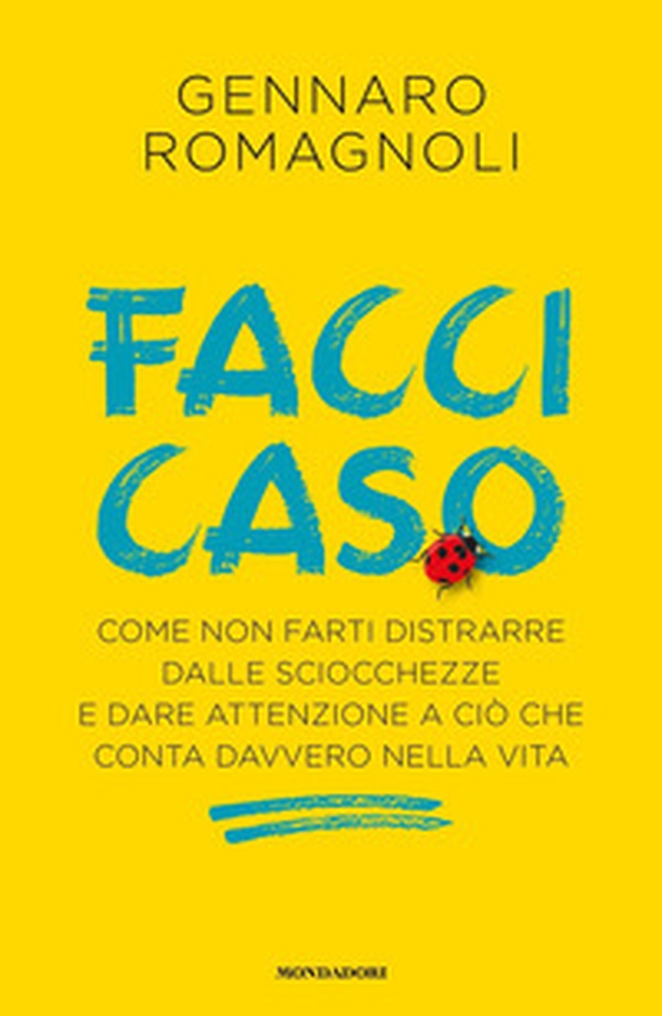 Facci caso. Come non farti distrarre dalle sciocchezze e dare attenzione a ciò che conta davvero nella vita - Librerie.coop Facci caso. Come non farti distrarre dalle sciocchezze e dare attenzione a ciò che conta davvero nella vita - Librerie.coop