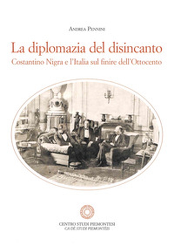 La diplomazia del disincanto. Costantino Nigra e l'Italia sul finire dell'Ottocento - Librerie.coop La diplomazia del disincanto. Costantino Nigra e l'Italia sul finire dell'Ottocento - Librerie.coop