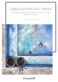 L'abrogazione dell'amore. Una cronaca parziale del 2038 e di come la legge sconfisse il diritto - Librerie.coop