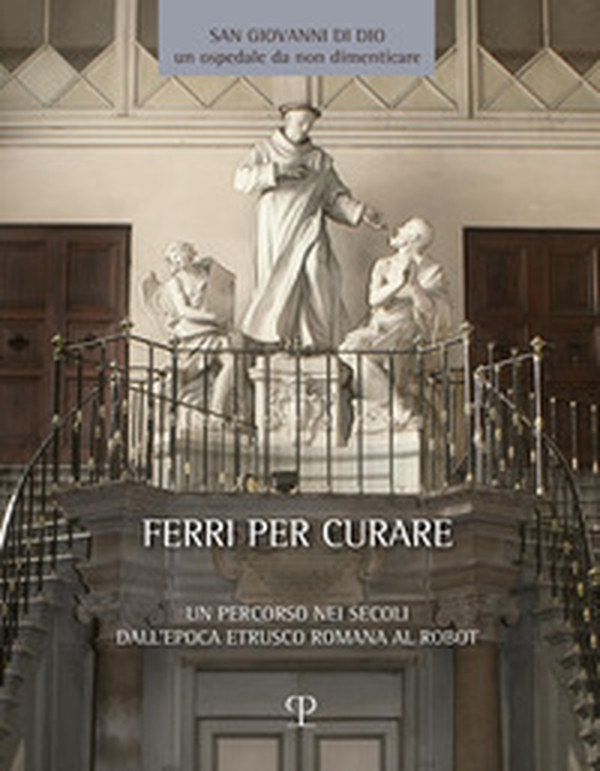 Ferri per curare. Un percorso nei secoli dall'epoca etrusco romana al robot - Librerie.coop Ferri per curare. Un percorso nei secoli dall'epoca etrusco romana al robot - Librerie.coop