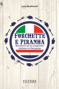 Forchette e piranha. Ricettario di un emigrante italiano in Paraguay - Librerie.coop