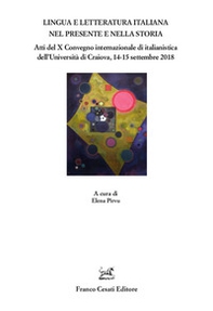 Lingua e letteratura nel presente e nella storia. Atti del X Convegno internazionale di italianistica dell'Università di Craiova, 14-15 settembre 2018 - Librerie.coop