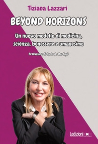 Beyond horizons. Un nuovo modello di medicina, scienza, benessere e umanesimo - Librerie.coop