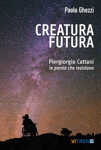 Creatura futura. Piergiorgio Cattani: le parole che resistono - Librerie.coop Creatura futura. Piergiorgio Cattani: le parole che resistono - Librerie.coop