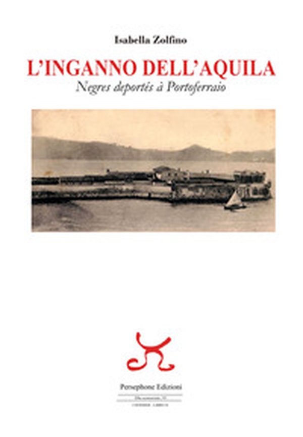 L'inganno dell'Aquila. Negres deportés à Portoferraio - Librerie.coop L'inganno dell'Aquila. Negres deportés à Portoferraio - Librerie.coop