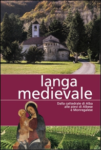Langa medievale. Dalla cattedrale di Alba alle pieve di Albese e Monregalese - Librerie.coop