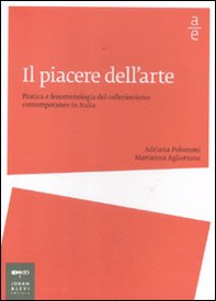Il piacere dell'arte. Pratica e fenomenologia del collezionismo contemporaneo in Italia - Librerie.coop