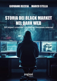 Storia dei black market nel dark web. Gli imperi criminali che hanno cambiato internet - Librerie.coop
