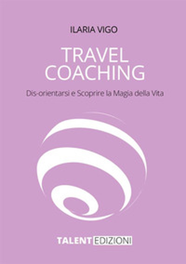 Travel coaching. Dis-orientarsi e scoprire la magia della vita - Librerie.coop Travel coaching. Dis-orientarsi e scoprire la magia della vita - Librerie.coop