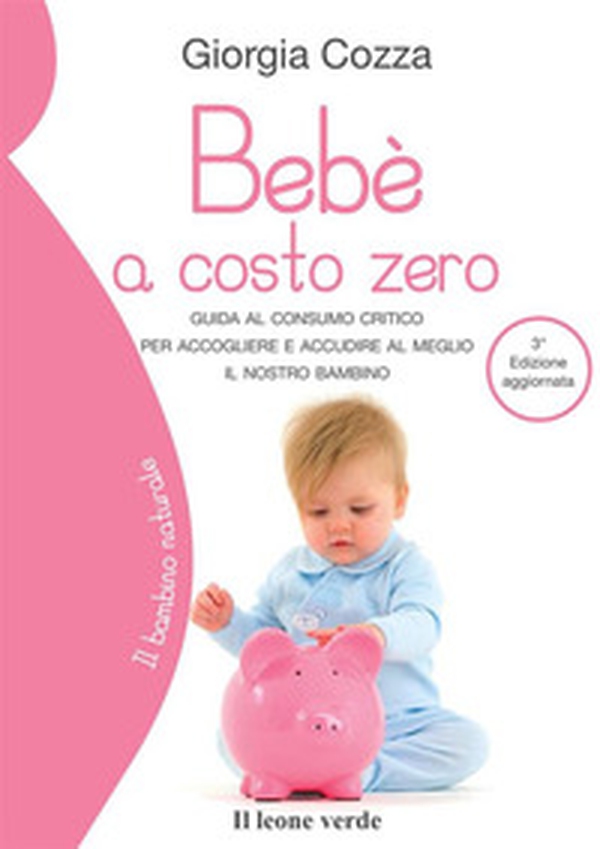 Bebè a costo zero. Guida al consumo critico per accogliere e accudire al meglio il nostro bambino - Librerie.coop Bebè a costo zero. Guida al consumo critico per accogliere e accudire al meglio il nostro bambino - Librerie.coop