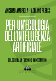 Per un'ecologia dell'intelligenza artificiale. Dialoghi tra un filosofo e un informatico - Librerie.coop Per un'ecologia dell'intelligenza artificiale. Dialoghi tra un filosofo e un informatico - Librerie.coop