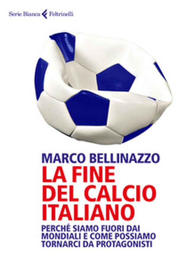 La fine del calcio italiano. Perché siamo fuori dai Mondiali e come possiamo tornarci da protagonisti - Librerie.coop La fine del calcio italiano. Perché siamo fuori dai Mondiali e come possiamo tornarci da protagonisti - Librerie.coop