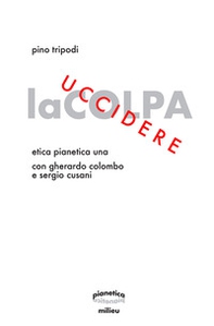 Uccidere la colpa. Etica Pianetica Una - Librerie.coop Uccidere la colpa. Etica Pianetica Una - Librerie.coop