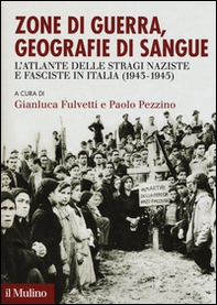 Zone di guerra, geografie di sangue. L'Atlante delle stragi naziste e fasciste in Italia (1943-1945) - Librerie.coop