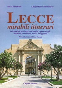 Lecce, mirabili itinerari nei quattro portaggi, tra luoghi e personaggi, aneddoti e curiosità, storia e leggenda - Librerie.coop