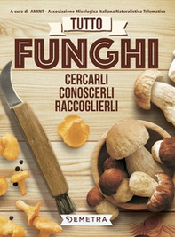Tutto funghi. Cercarli, riconoscerli, raccoglierli - Librerie.coop