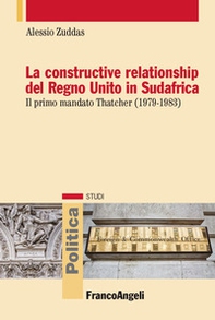 La constructive relationship del Regno Unito in Sudafrica. Il primo mandato Thatcher (1979-1983) - Librerie.coop
