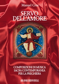 Servo dell'amore. Composizioni di musica sacra contemporanea per la preghiera - Librerie.coop