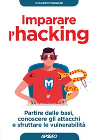 Imparare l'hacking. Partire dalle basi, conoscere gli attacchi e sfruttare le vulnerabilità - Librerie.coop