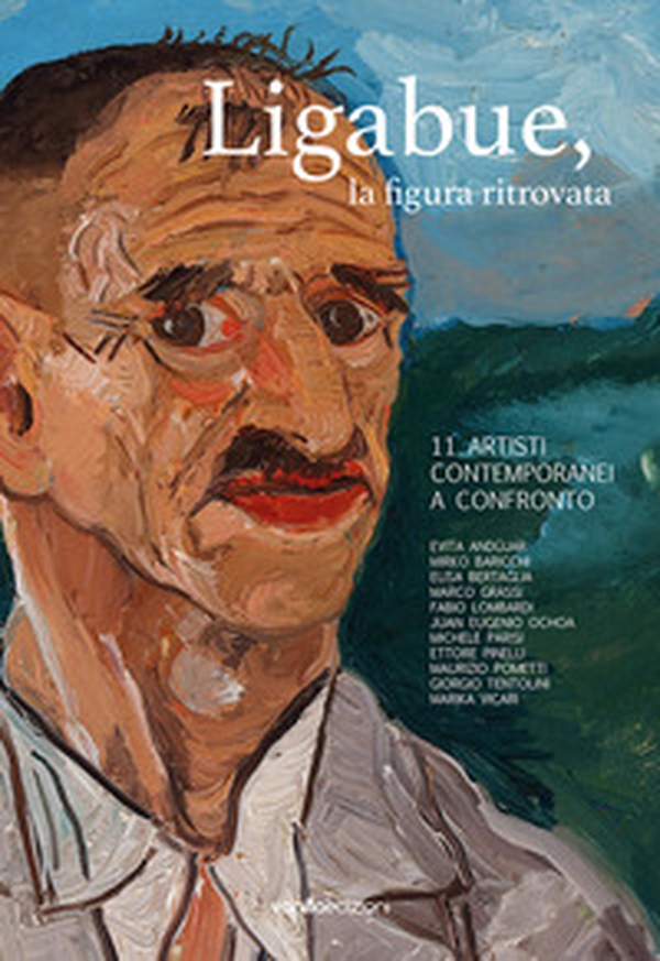 Ligabue, la figura ritrovata. 11 artisti contemporanei a confronto - Librerie.coop Ligabue, la figura ritrovata. 11 artisti contemporanei a confronto - Librerie.coop