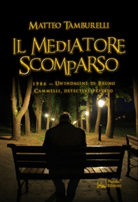 Il mediatore scomparso. 1986. Un'indagine di Bruno Cammelli, detective privato - Librerie.coop