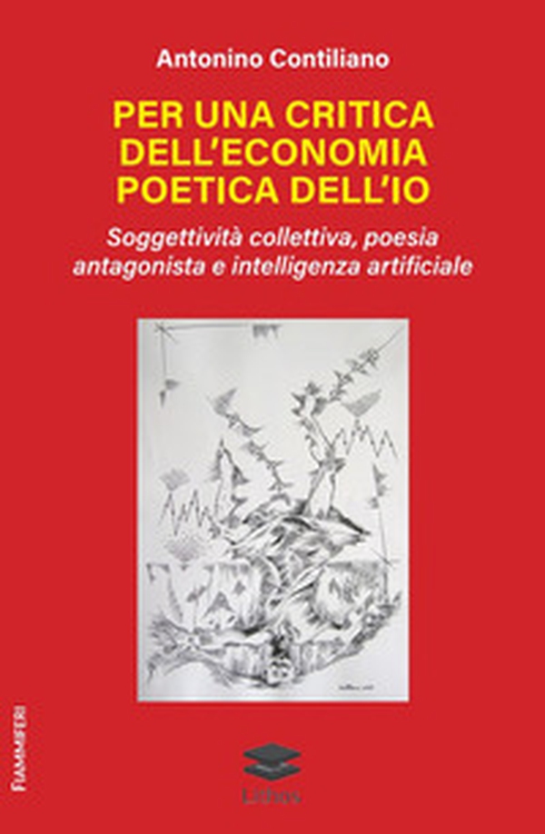 Per una critica dell'economia poetica dell'io. Soggettività collettiva, poesia antagonista e intelligenza artificiale - Librerie.coop