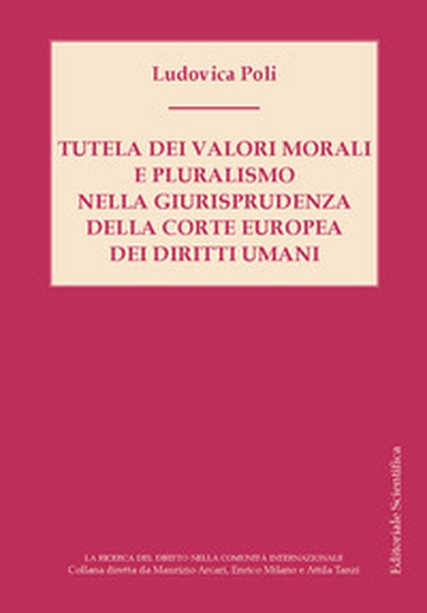 Tutela dei valori morali e pluralismo nella giurisprudenza della Corte Europea dei diritti umani - Librerie.coop Tutela dei valori morali e pluralismo nella giurisprudenza della Corte Europea dei diritti umani - Librerie.coop
