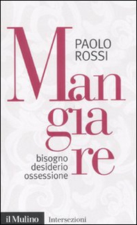 Mangiare. Bisogno desiderio ossessione - Librerie.coop