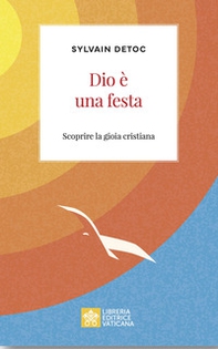 Dio è una festa. Scoprire la gioia cristiana - Librerie.coop