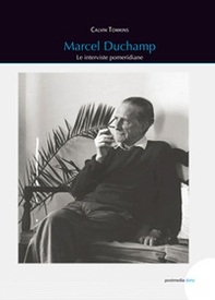 Marcel Duchamp. Le interviste pomeridiane - Librerie.coop
