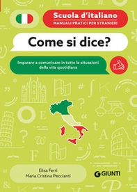 Come si dice? Imparare a comunicare in tutte le situazioni della vita quotidiana - Librerie.coop