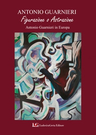 Figurazione o astrazione. Antonio Guarnieri in Europa - Librerie.coop