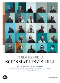 Scienziati invisibili. Dall'Aspirina al Prozac, 25 farmaci e le storie mai raccontate di chi li ha scoperti - Librerie.coop