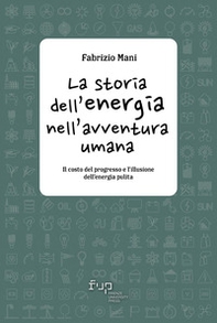 La storia dell'energia nell'avventura umana. Il costo del progresso e l'illusione dell'energia pulita - Librerie.coop