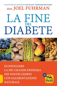 La fine del diabete. Sconfiggere la più grande epidemia dei nostri giorni con l'alimentazione naturale - Librerie.coop