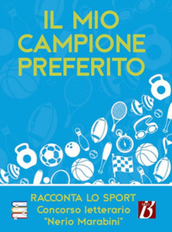 Il mio campione preferito. Racconta lo sport. Concorso letterario «Nerio Marabini» - Librerie.coop Il mio campione preferito. Racconta lo sport. Concorso letterario «Nerio Marabini» - Librerie.coop