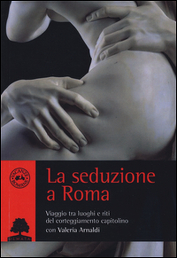 La seduzione a Roma. Viaggio tra i luoghi e i riti del corteggiamento capitolino - Librerie.coop La seduzione a Roma. Viaggio tra i luoghi e i riti del corteggiamento capitolino - Librerie.coop