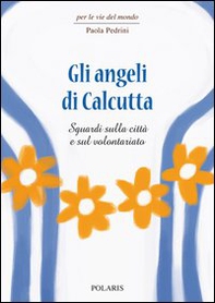 Gli angeli di Calcutta. Sguardi sulla città e sul volontariato - Librerie.coop