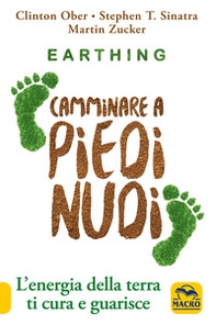 Earthing. Camminare a piedi nudi. L'energia della terra ti cura e guarisce - Librerie.coop