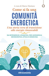 Come si fa una comunità energetica. Una storia vera di transizione alle energie rinnovabili. Da Retenergie a ènostra, per un'energia democratica, etica e condivisa - Librerie.coop