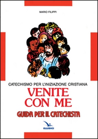 Venite con me. Catechismo per l'iniziazione cristiana. Guida - Librerie.coop