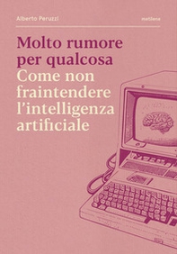 Molto rumore per qualcosa. Come non fraintendere l'intelligenza artificiale - Librerie.coop Molto rumore per qualcosa. Come non fraintendere l'intelligenza artificiale - Librerie.coop