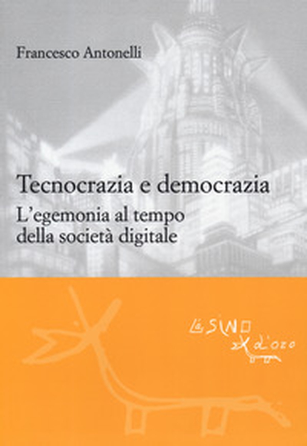 Tecnocrazia e democrazia. L'egemonia al tempo della società digitale - Librerie.coop Tecnocrazia e democrazia. L'egemonia al tempo della società digitale - Librerie.coop